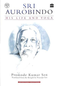 Sri Aurobindo (His Life and Yoga)