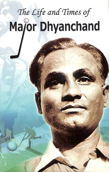 The Life and Times of Major Dhyanchand