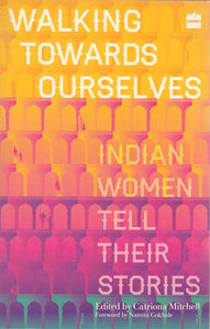 Walking Towards Ourselves: Indian Women Tell Their Stories