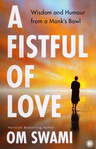 A Fistful of Love - Wisdom and Humour from a Monk's Bowl