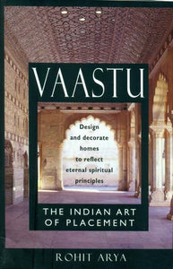 Vaastu - The Indian Art of Placement (Design and Decorate Homes to Reflect Eternal Spiritual Principles)