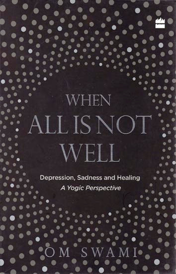 When All is Not Well: Depression, Sadness and Healing (A Yogic Perspective)