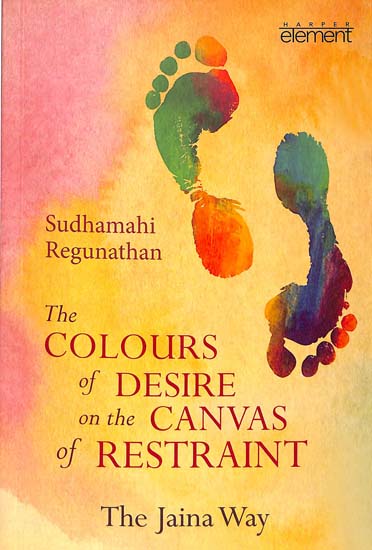 The Colours of Desire on the Canvas of Restraint (The Jaina Way)