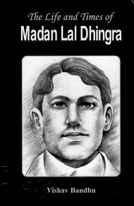 The Life and Times of Madan Lal Dhingra