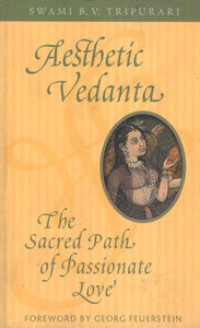 Aesthetic Vedanta (The Sacred Path of Passionate Love)