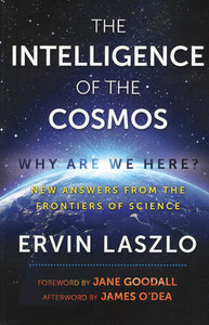 The Intelligence of The Cosmos - Why are we Here? (New Answers From The Frontiers of Science)