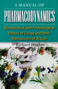 A Manual of Pharmacodynamics (Biochemical and Physiological Effects of Drugs and Their Mechanism of Action)