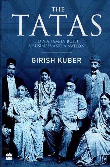 The Tatas (How a Family Built A Business and A Nation)