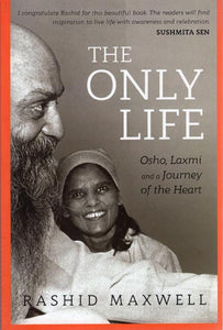 The Only Life (Osho, Laxmi and A Journey of The Heart)