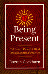 Being Present (Cultivate a Peaceful Mind Through Spiritual Practice)