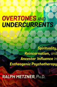 Overtones And Undercurrents (Spirituality, Reincarnation, and Ancestor Influences in Entheogenic Psychotherapy)