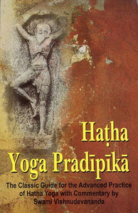 Hatha Yoga Pradipika ( The Classic Guide for the Advanced Practice of Hatha Yoga with Commentary by Swami Vishnudevanada)