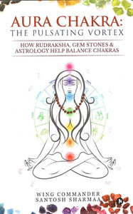 Aura Chakra the Pulsating Vortex (How Rudraksha, Gem Stones and Astrology Help Balance Chakras)