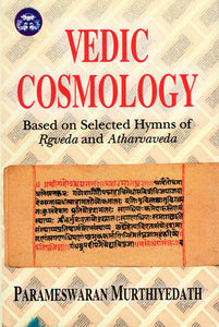 Vedic Cosmology (Based on Selected Hymns of Rgveda And Atharvaveda)