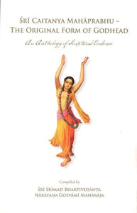 Sri Caitanya Mahaprabhu - The Original Form of Godhead (An Antholgoy of Scriptural Evidence)