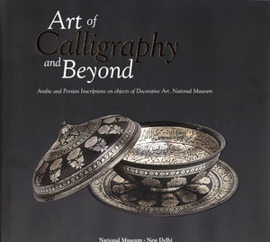 Art of Calligraphy and Beyond (Arabic and Persian Inscriptions on Objects of Decorative Art, National Museum)