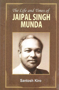 The Life and Times of Jaipal Singh Munda