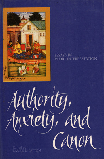 Authority Anxiety and Canon (Essays in Vedic Interpretation)