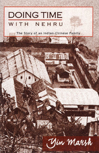 Doing Time With Nehru (The Story of an Indian Chinese Family)