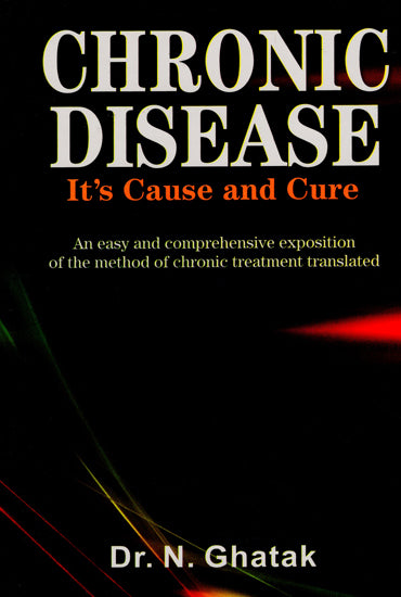 Chronic Disease - It's Cause and Cure (An Easy and Comprehensive Exposition of the Method of Chronic Treatment Translated)