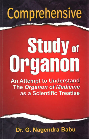 Comprehensive Study of Organon (An Attempt to Understand The Organon of Medicine as a Scientific Treatise)