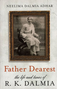 Father Dearest (The Life and Times of R. K. Dalmia)