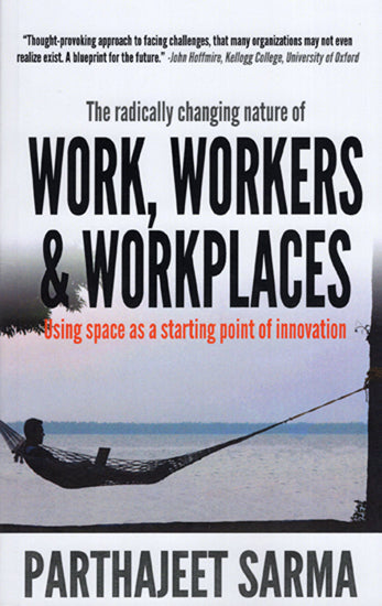 The Radically Changing Nature of Work, Workers and Workplaces (Using Space as a Starting Point of Innovation)