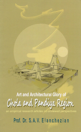 Art and Architectural Glory of Chola and Pandiya Region (An Empirical Research Articles on Unviewed Perspectives)