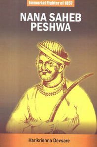 Nana Saheb Peshwa - Immortal Fighter of 1857