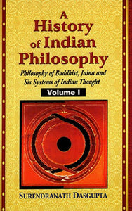 A History of Indian Philosophy - Philosophy of Buddhist, Jaina and Six Systems of Indian Thought (Vol-1)