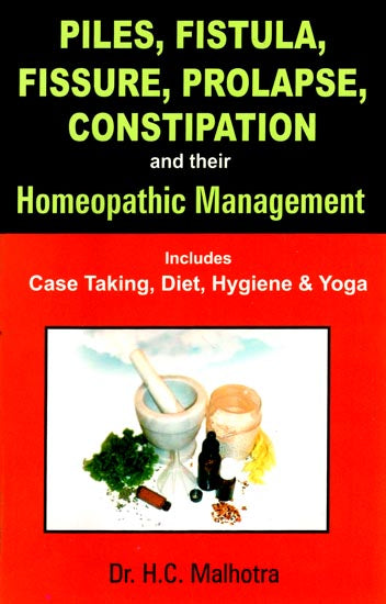 Piles, Fistula, Fissure, Prolapse, Constipation and Their Homeopathic Management (Includes Case Taking, Diet, Hygiene & Yoga)