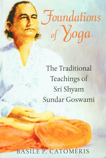 Foundation of Yoga (The Traditional Teachings of Sri Shyam Sundar Goswami)