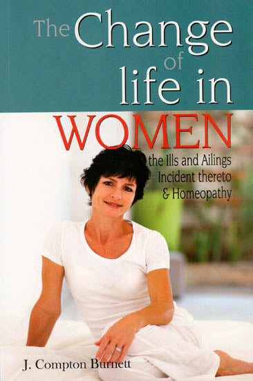 The Change of Life in Women- The Ills and Ailings Incident Thereto & Homeopathy