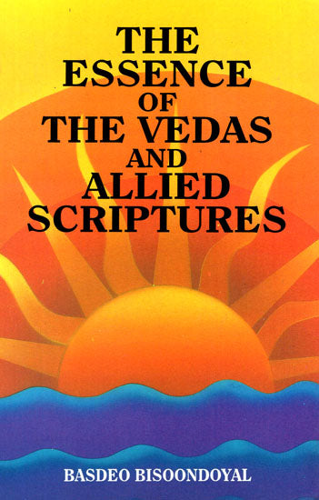 The Essence of the Vedas and Allied Scriptures