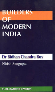 Builders of Modern India: Dr Bidhan Chandra Roy