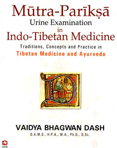 Mutra-Pariksa: Urine Examination in Indo-Tibetan Medicine (Traditions, Concepts and Practice in Tibetan Medicine and Ayurveda)