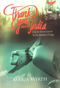 Thank You India (A German Woman's Journey to the Wisdom of Yoga)