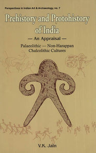 Prehistory and Protohistory of India- An Appraisal (Palaeolithic- Non-Harappan Chalcolithic Cultures)