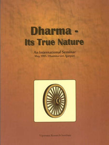 Dharma - Its True Nature (An International Seminar, May 1995, Dhamma Giri, Igatpuri)