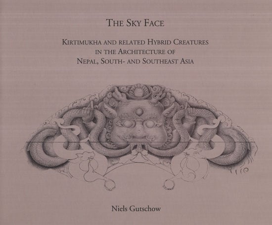 The Sky Face (Kirtimukha And Related Hybrid Creatures in the Architecture of Nepal, South And Southeast Asia)