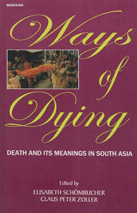 Ways of Dying- Death and Its Meanings In South Asia