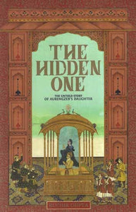 The Hidden One - The Untold Story of Aurengzeb's Daughter