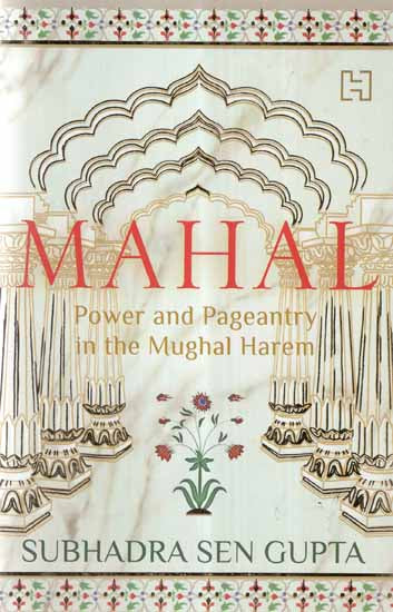 Mahal- Power and Pageantry in The Mughal Harem