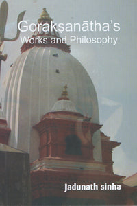 Goraksanatha's Works and Philosophy