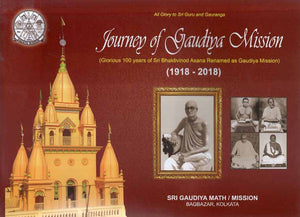 Journey of Gaudiya Mission- Glorious 100 years of Sri Bhaktivinod Asana Renamed as Gaudiya Mission (1918-2018)