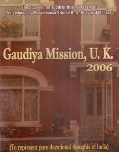 Gaudiya Mission, U. K. 2006- The Souvenir on 100th Birth Anniversary of Om Vishnupada Paramhansa Srimad B.S. Bhagavat Maharaj (An Old and Rare Book)