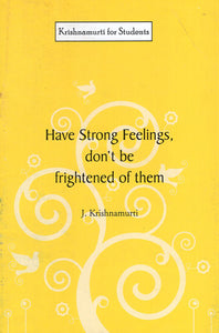 Have Strong Feelings, Don't Be Frightened of Them