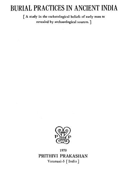 Burial Practices in Ancient India- A Study in the Eschatological Beliefs of Early Man as Revealed by Archaeological Sources (An Old and Rare Book)