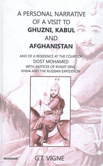 A Personal Narrative of A Visit to Ghuzni, Kabul and Afghanistan and of A Residence At the court of Dost Mohamed with Notices of Runjit Sing, Khiva and the Russian Expedition