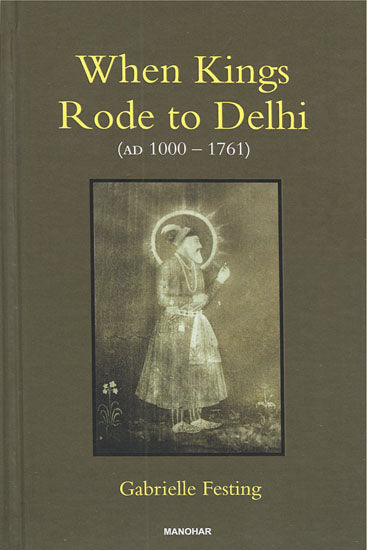 When Kings Rode to Delhi (AD 1000-1761)